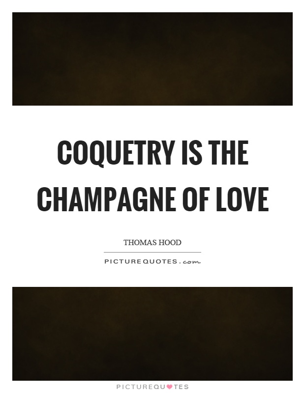 Coquetry is the champagne of love Picture Quote #1