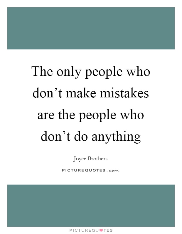 The only people who don't make mistakes are the people who don't do anything Picture Quote #1