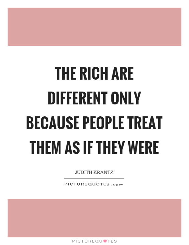 The rich are different only because people treat them as if they were Picture Quote #1