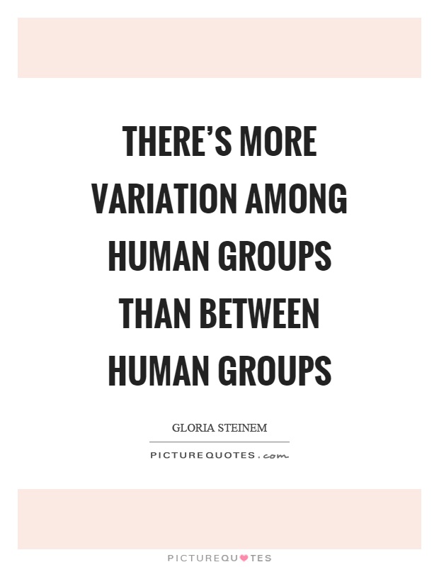 There's more variation among human groups than between human groups Picture Quote #1