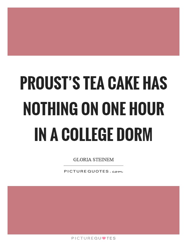 Proust's tea cake has nothing on one hour in a college dorm Picture Quote #1