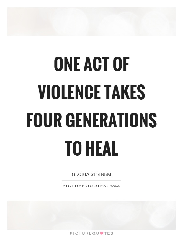 One act of violence takes four generations to heal Picture Quote #1