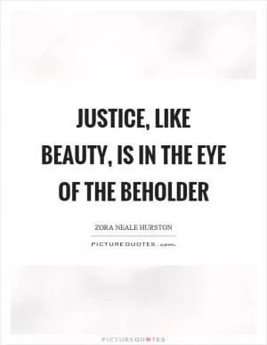 Justice, like beauty, is in the eye of the beholder Picture Quote #1