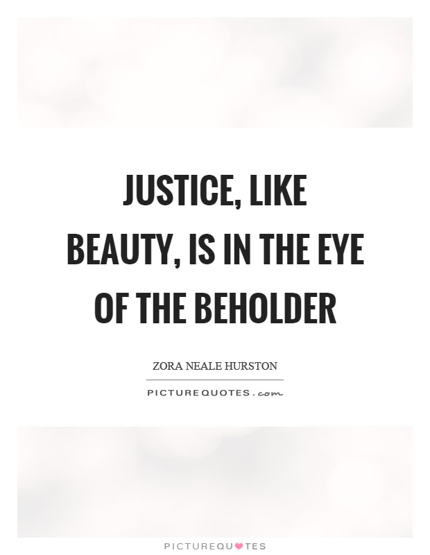 Justice, like beauty, is in the eye of the beholder Picture Quote #1