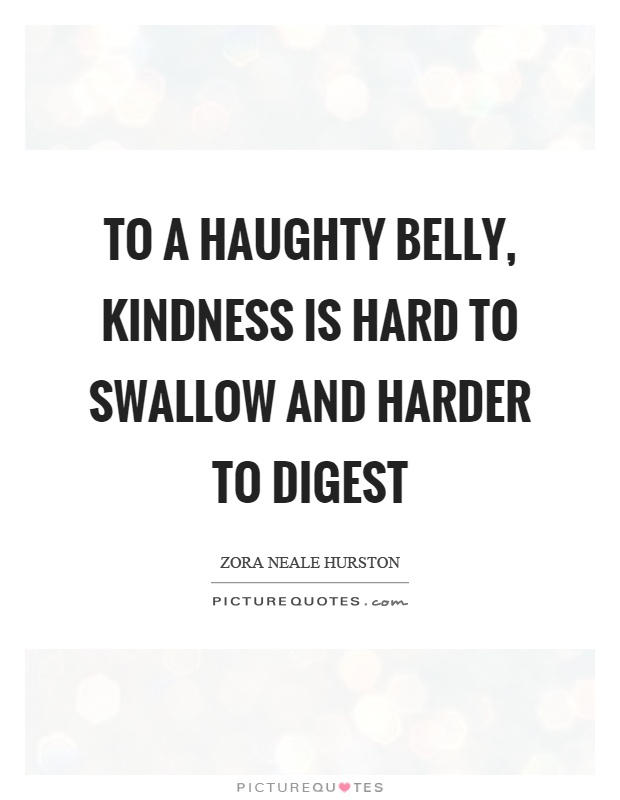 To a haughty belly, kindness is hard to swallow and harder to digest Picture Quote #1
