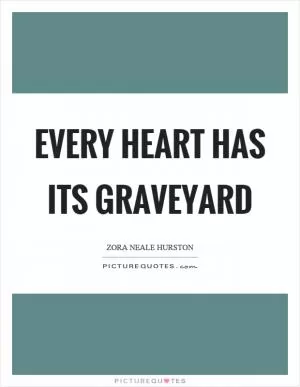 Every heart has its graveyard Picture Quote #1