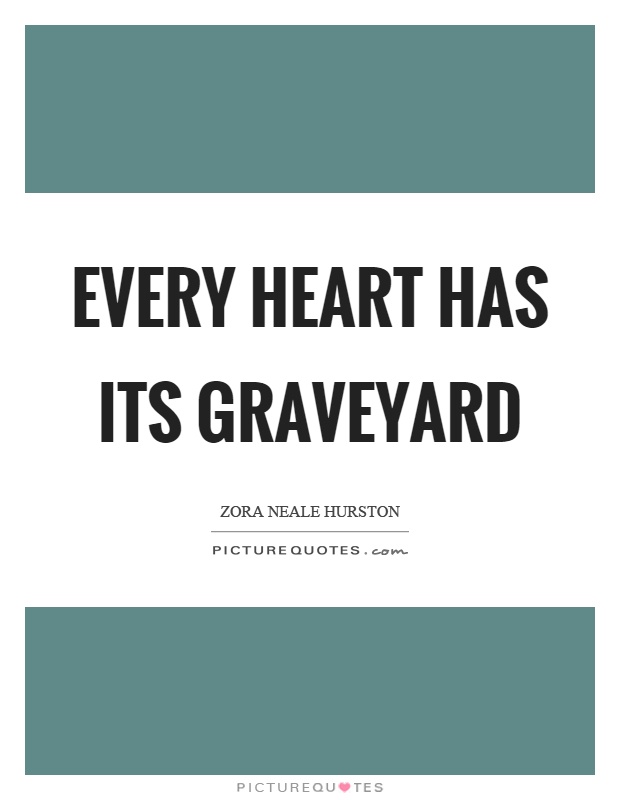 Every heart has its graveyard Picture Quote #1