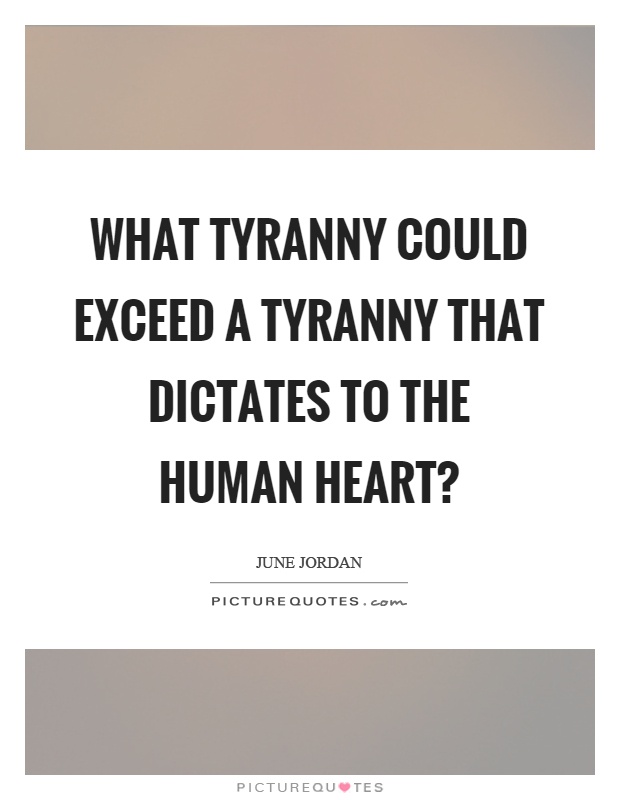 What tyranny could exceed a tyranny that dictates to the human heart? Picture Quote #1