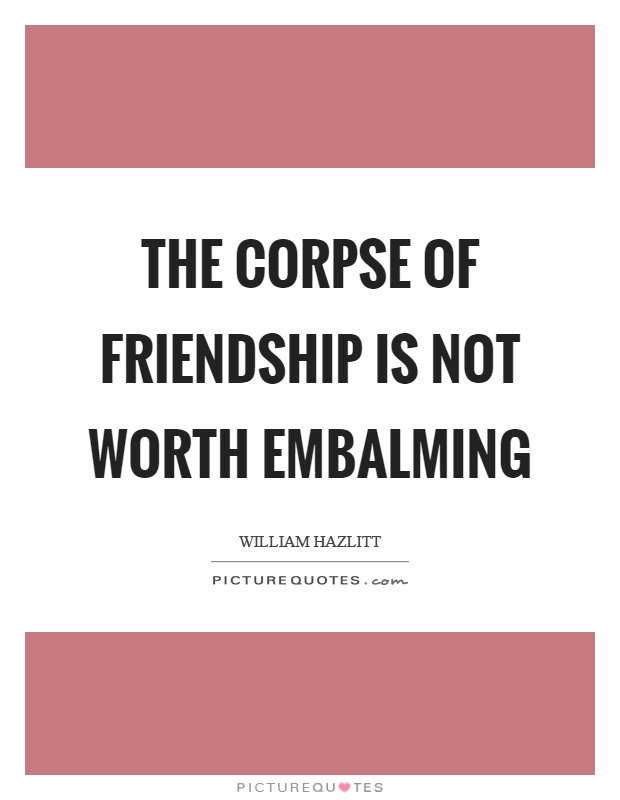 The corpse of friendship is not worth embalming Picture Quote #1