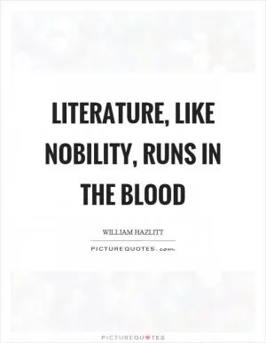 Literature, like nobility, runs in the blood Picture Quote #1