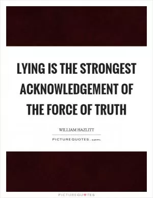 Lying is the strongest acknowledgement of the force of truth Picture Quote #1