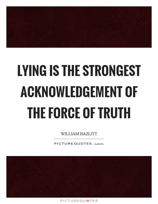 Lying is the strongest acknowledgement of the force of truth Picture Quote #1