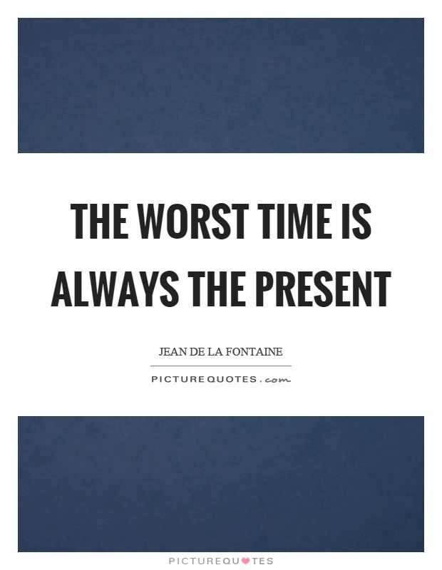 The worst time is always the present Picture Quote #1