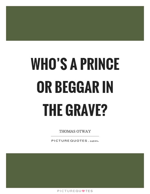Who's a prince or beggar in the grave? Picture Quote #1