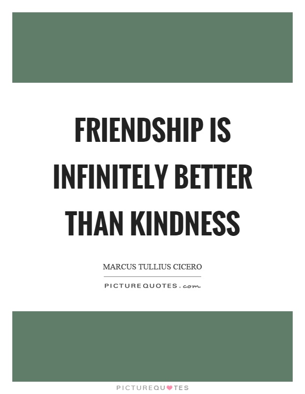 Friendship is infinitely better than kindness Picture Quote #1