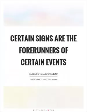 Certain signs are the forerunners of certain events Picture Quote #1