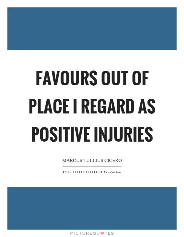 Favours out of place I regard as positive injuries Picture Quote #1