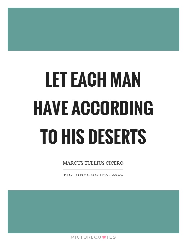 Let each man have according to his deserts Picture Quote #1