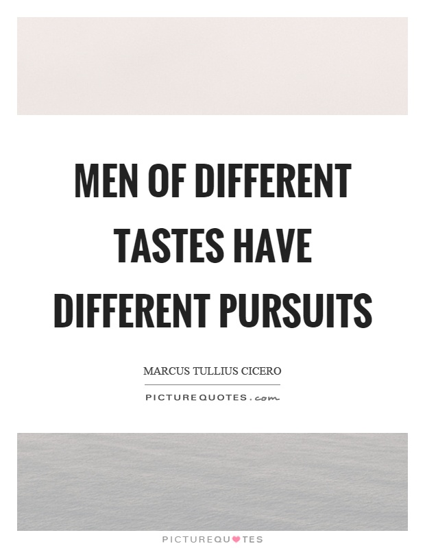 Men of different tastes have different pursuits Picture Quote #1