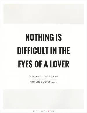 Nothing is difficult in the eyes of a lover Picture Quote #1
