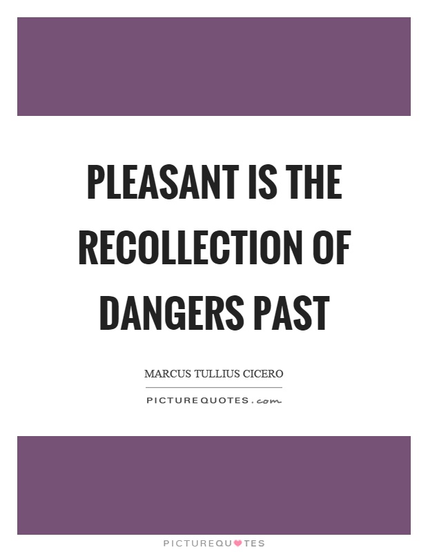 Pleasant is the recollection of dangers past Picture Quote #1