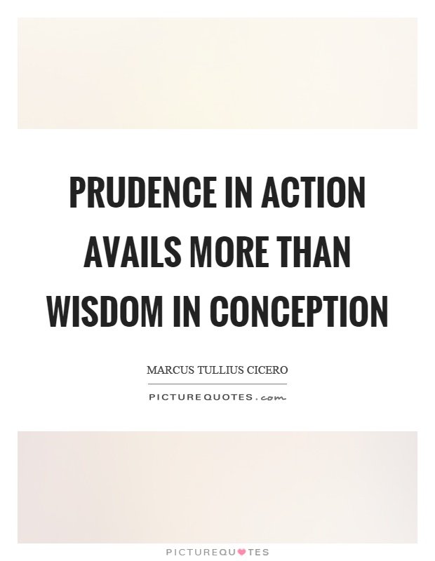 Prudence in action avails more than wisdom in conception Picture Quote #1