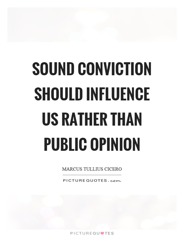 Sound conviction should influence us rather than public opinion Picture Quote #1