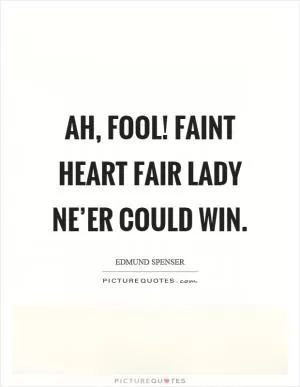 Ah, fool! faint heart fair lady ne’er could win Picture Quote #1
