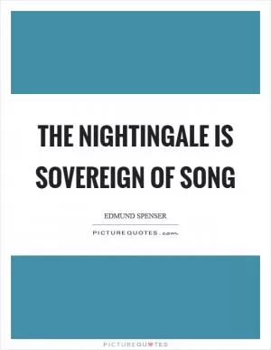The nightingale is sovereign of song Picture Quote #1