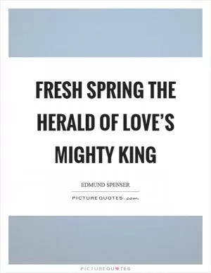 Fresh spring the herald of love’s mighty king Picture Quote #1