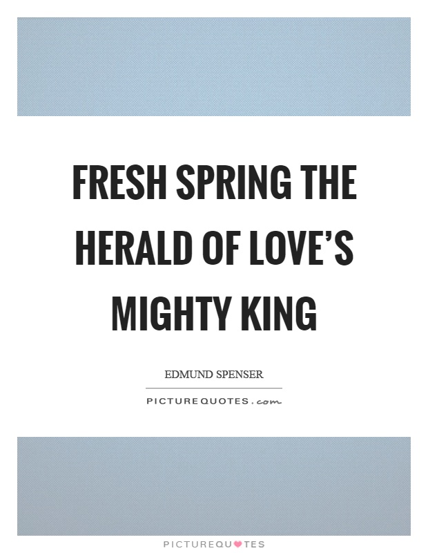 Fresh spring the herald of love's mighty king Picture Quote #1
