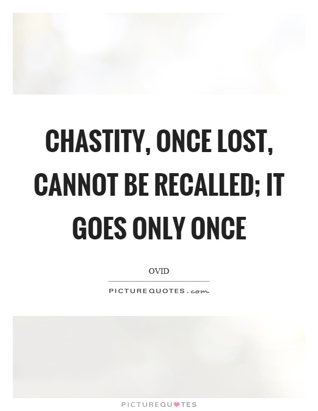 Chastity, once lost, cannot be recalled; it goes only once Picture Quote #1