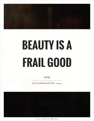 Beauty is a frail good Picture Quote #1