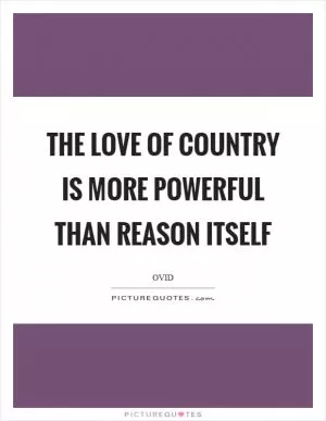 The love of country is more powerful than reason itself Picture Quote #1