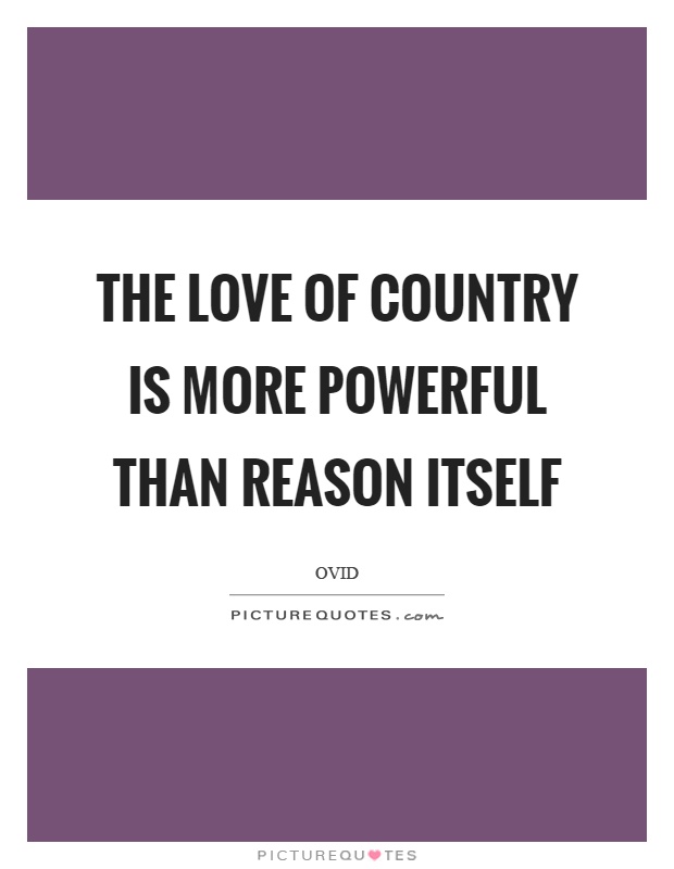 The love of country is more powerful than reason itself Picture Quote #1