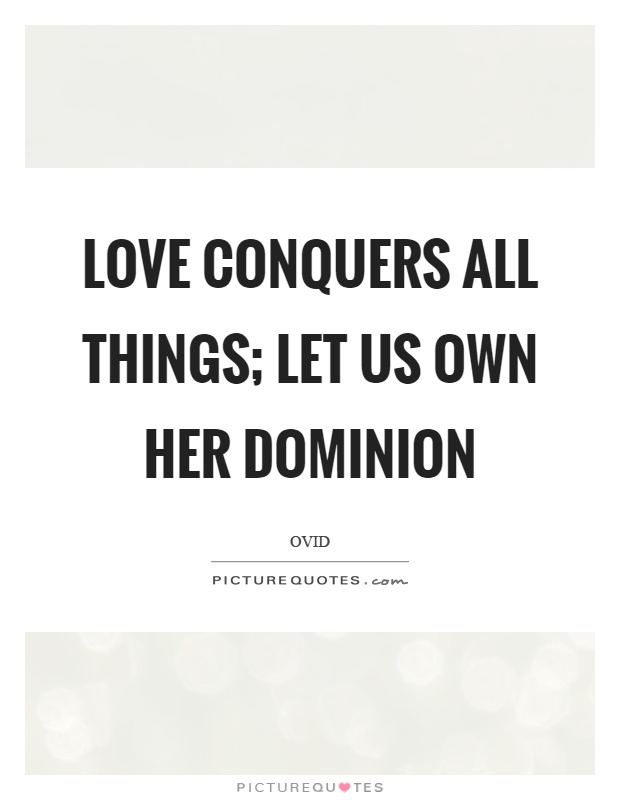 Love conquers all things; let us own her dominion Picture Quote #1