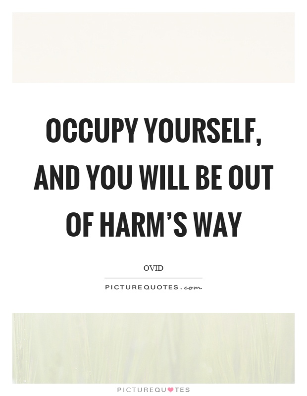 Occupy yourself, and you will be out of harm's way Picture Quote #1