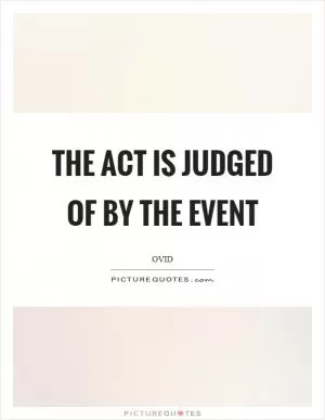 The act is judged of by the event Picture Quote #1