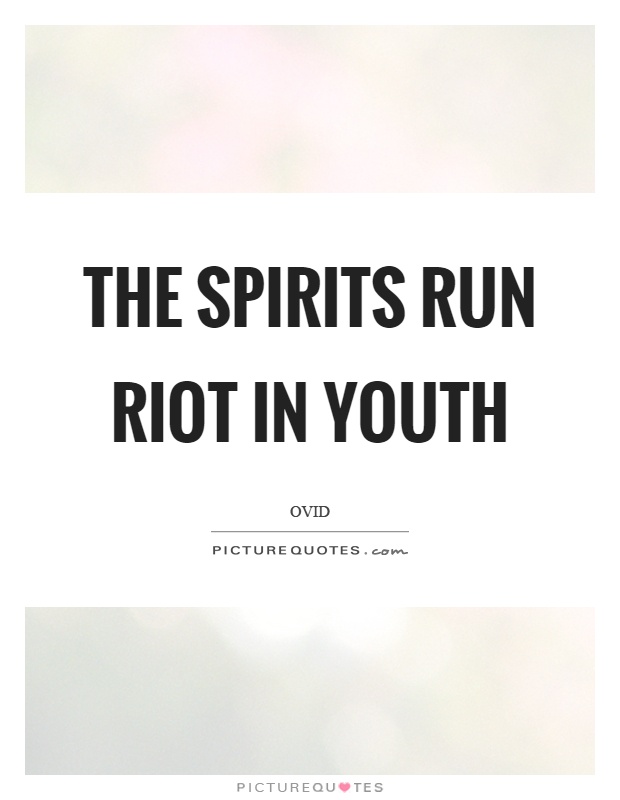 The spirits run riot in youth Picture Quote #1