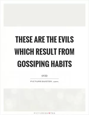 These are the evils which result from gossiping habits Picture Quote #1