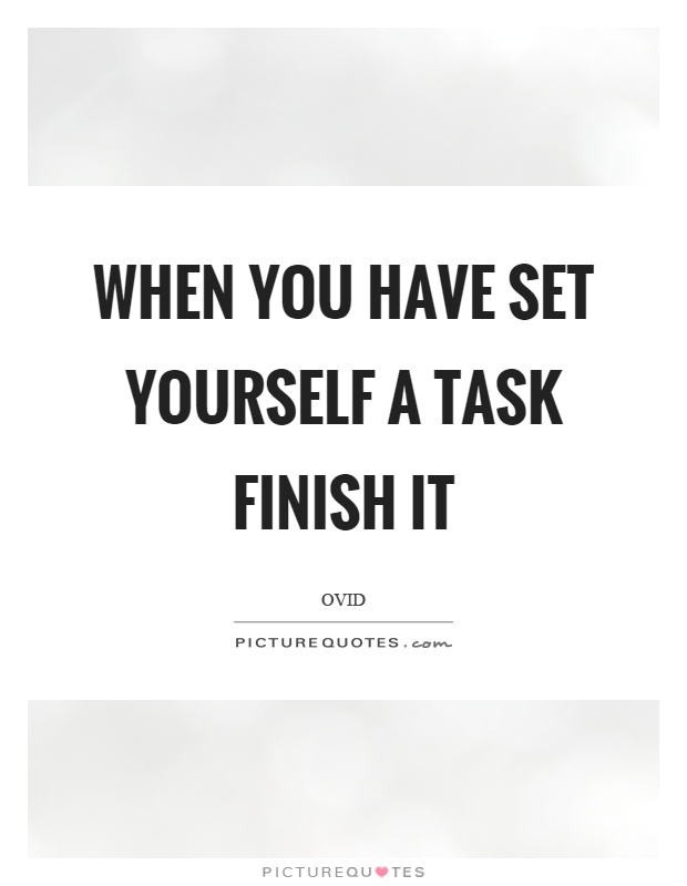 When you have set yourself a task finish it Picture Quote #1