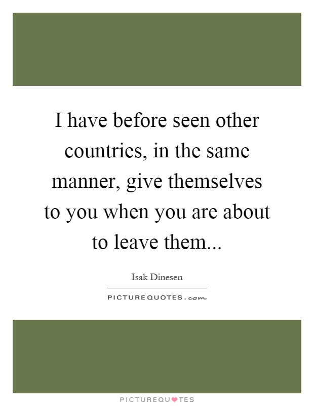 I have before seen other countries, in the same manner, give themselves to you when you are about to leave them Picture Quote #1