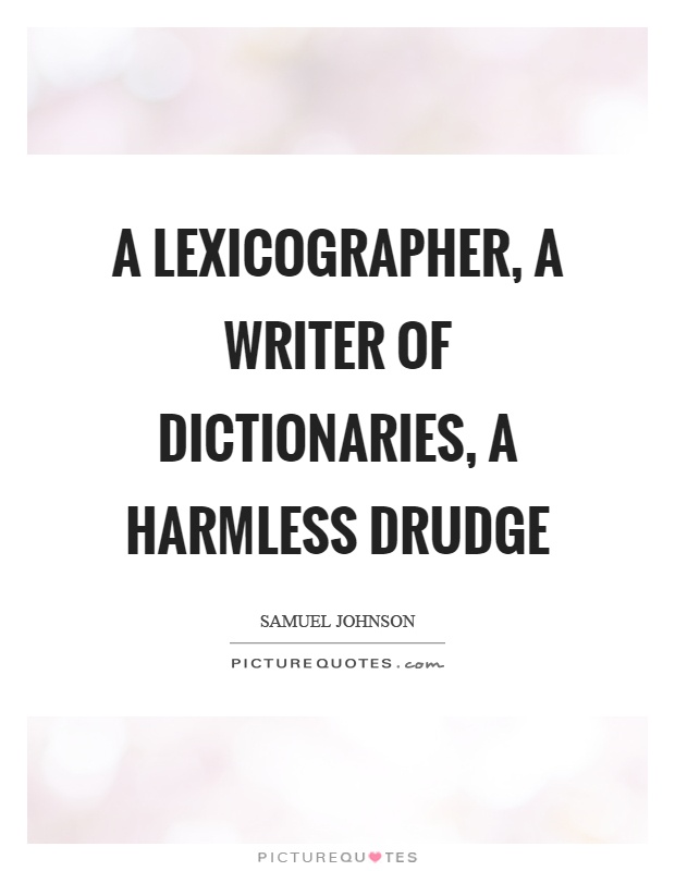 A lexicographer, a writer of dictionaries, a harmless drudge Picture Quote #1