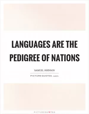 Languages are the pedigree of nations Picture Quote #1
