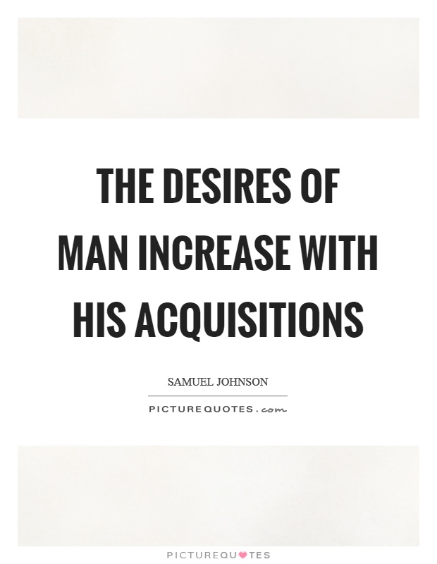 The desires of man increase with his acquisitions Picture Quote #1