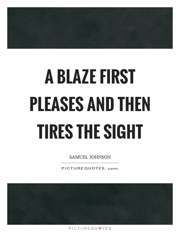 A blaze first pleases and then tires the sight Picture Quote #1