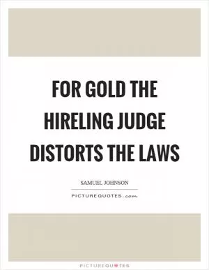 For gold the hireling judge distorts the laws Picture Quote #1