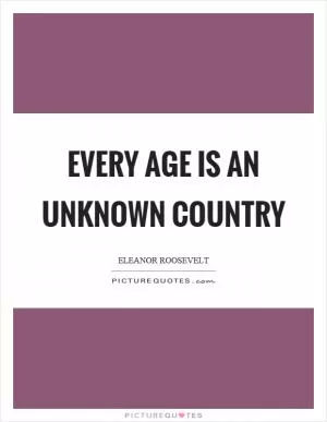 Every age is an unknown country Picture Quote #1