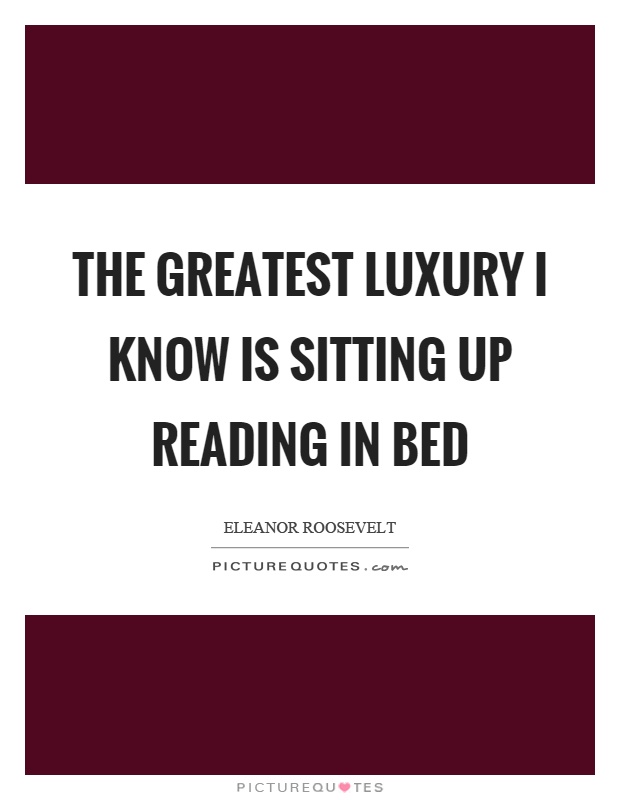 The greatest luxury I know is sitting up reading in bed Picture Quote #1