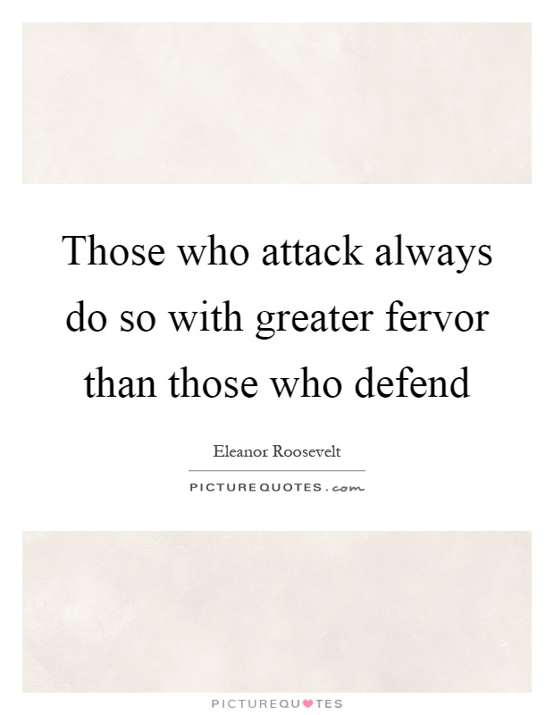 Those who attack always do so with greater fervor than those who defend Picture Quote #1
